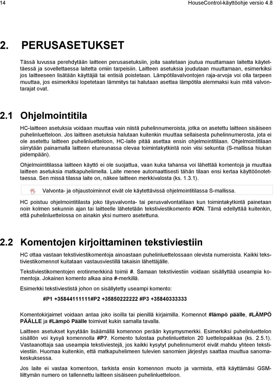 Laitteen asetuksia joudutaan muuttamaan, esimerkiksi jos laitteeseen lisätään käyttäjiä tai entisiä poistetaan.