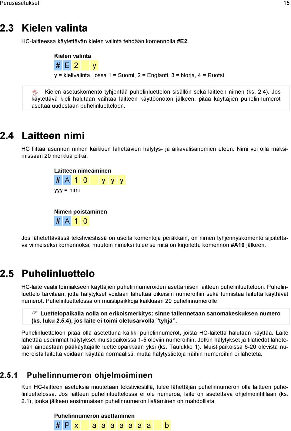 Jos käytettävä kieli halutaan vaihtaa laitteen käyttöönoton jälkeen, pitää käyttäjien puhelinnumerot asettaa uudestaan puhelinluetteloon. 2.