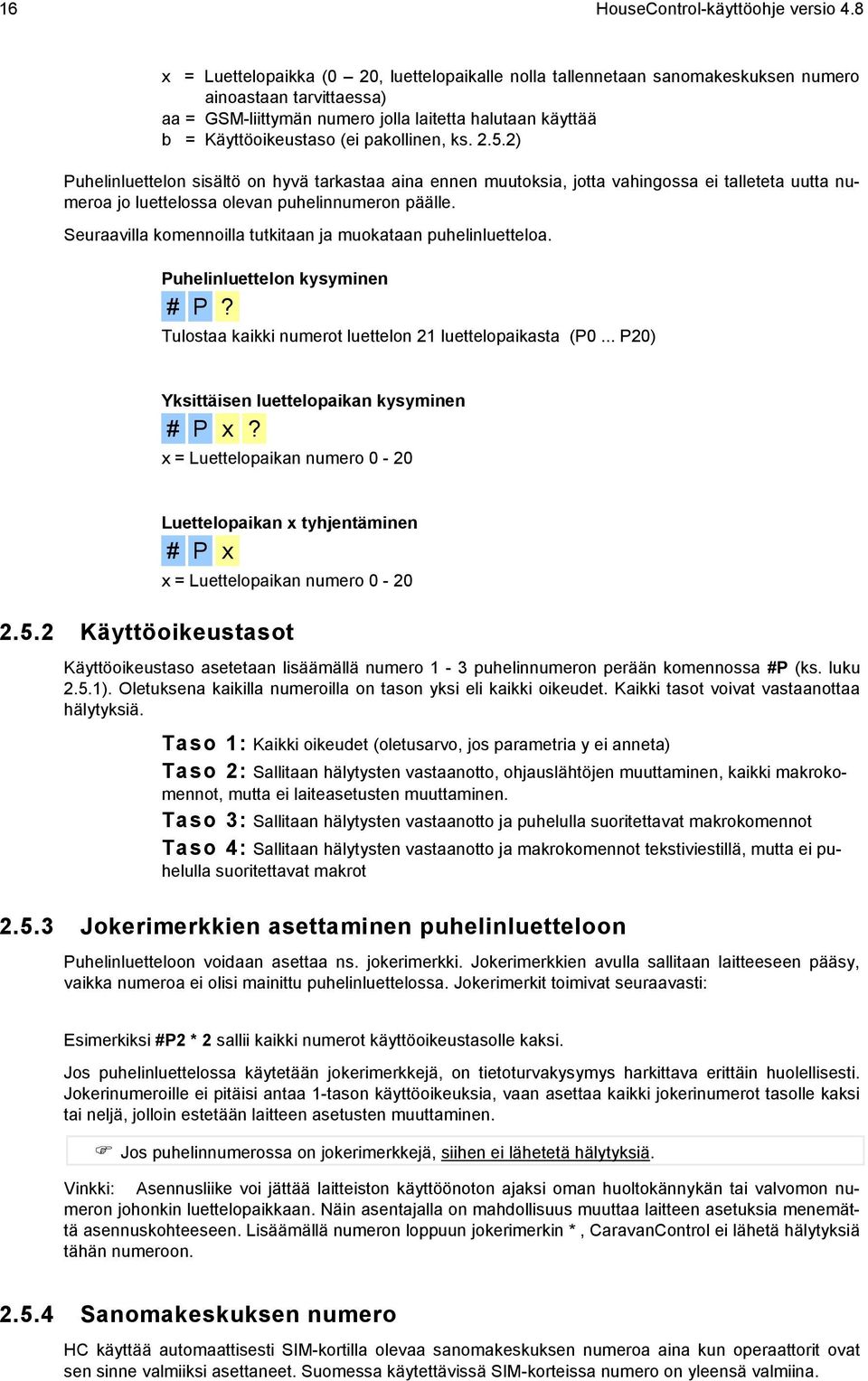 pakollinen, ks. 2.5.2) Puhelinluettelon sisältö on hyvä tarkastaa aina ennen muutoksia, jotta vahingossa ei talleteta uutta numeroa jo luettelossa olevan puhelinnumeron päälle.