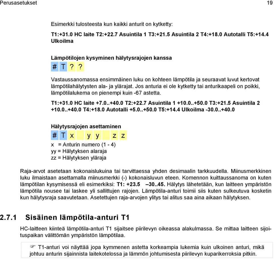 Jos anturia ei ole kytketty tai anturikaapeli on poikki, lämpötilalukema on pienempi kuin -67 astetta. T1:+31.0 HC laite +7.0..+40.0 T2:+22.7 Asuintila 1 +10.0..+50.0 T3:+21.5 Asuintila 2 +10.0..+40.0 T4:+18.