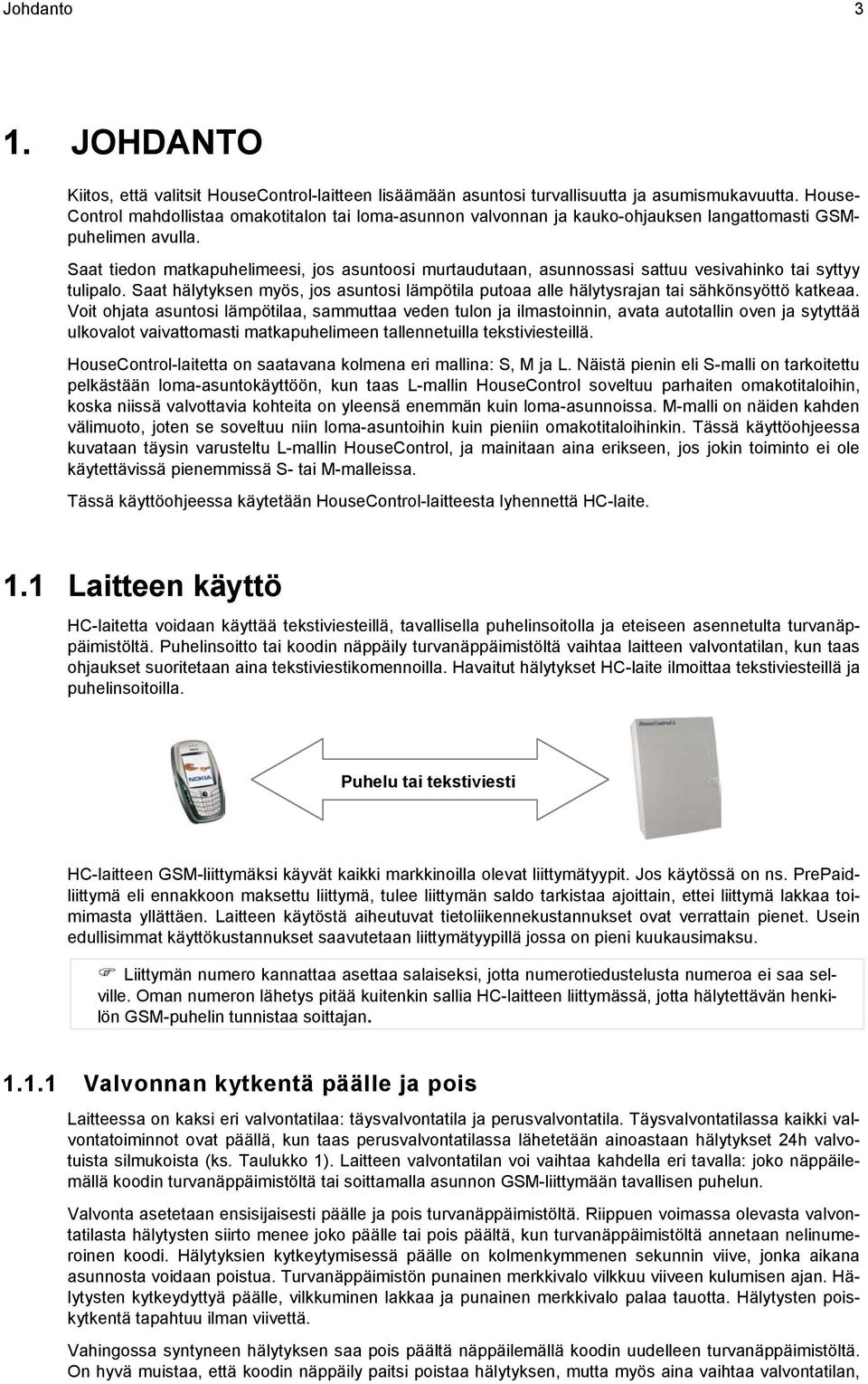 Saat tiedon matkapuhelimeesi, jos asuntoosi murtaudutaan, asunnossasi sattuu vesivahinko tai syttyy tulipalo.