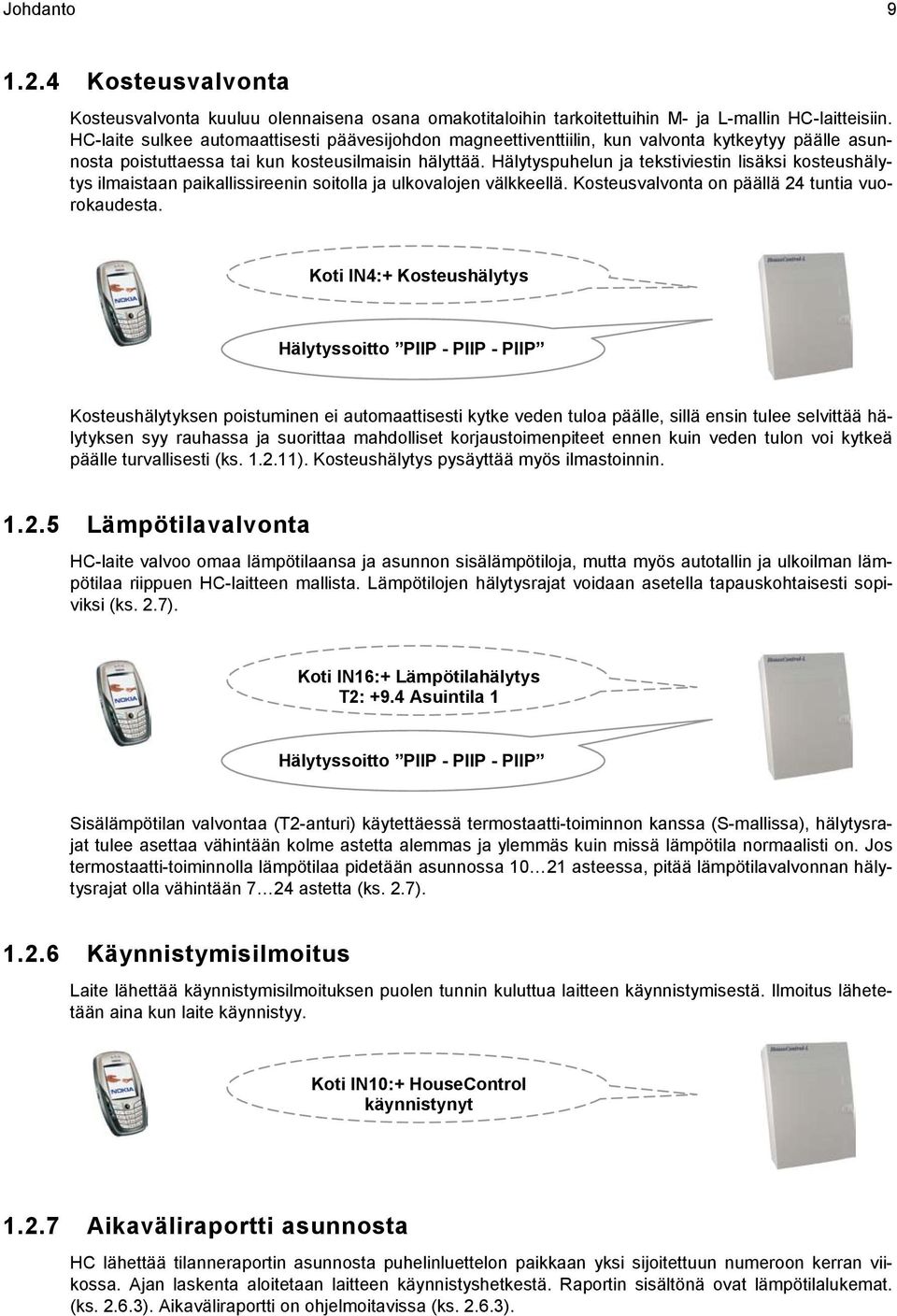 Hälytyspuhelun ja tekstiviestin lisäksi kosteushälytys ilmaistaan paikallissireenin soitolla ja ulkovalojen välkkeellä. Kosteusvalvonta on päällä 24 tuntia vuorokaudesta.