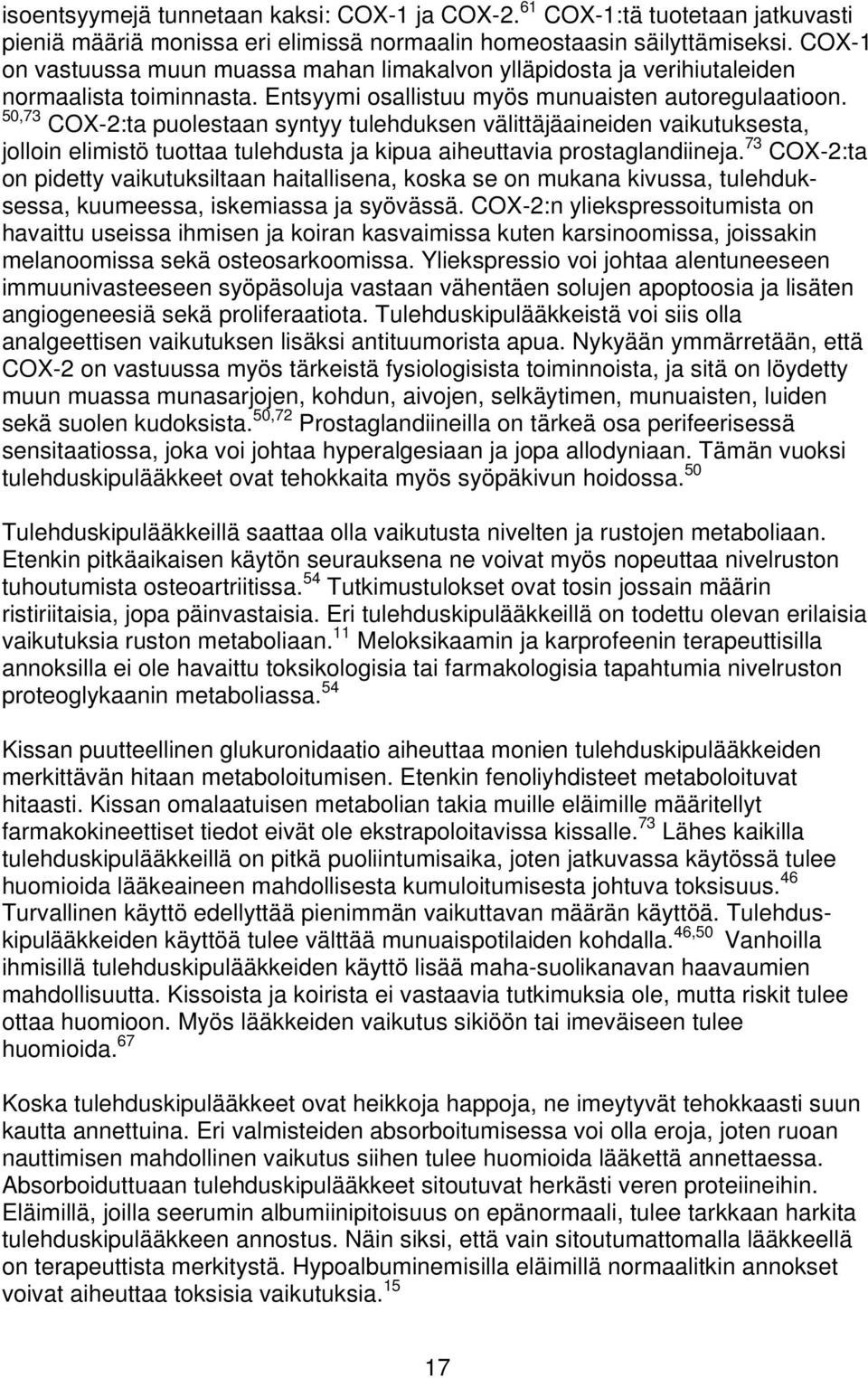 50,73 COX-2:ta puolestaan syntyy tulehduksen välittäjäaineiden vaikutuksesta, jolloin elimistö tuottaa tulehdusta ja kipua aiheuttavia prostaglandiineja.