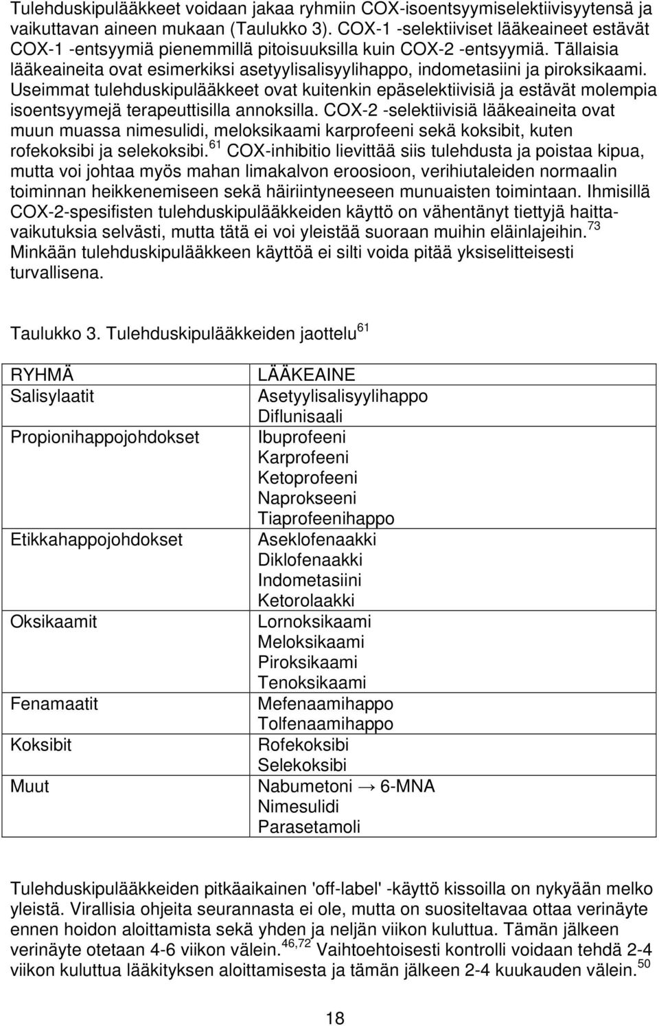 Tällaisia lääkeaineita ovat esimerkiksi asetyylisalisyylihappo, indometasiini ja piroksikaami.