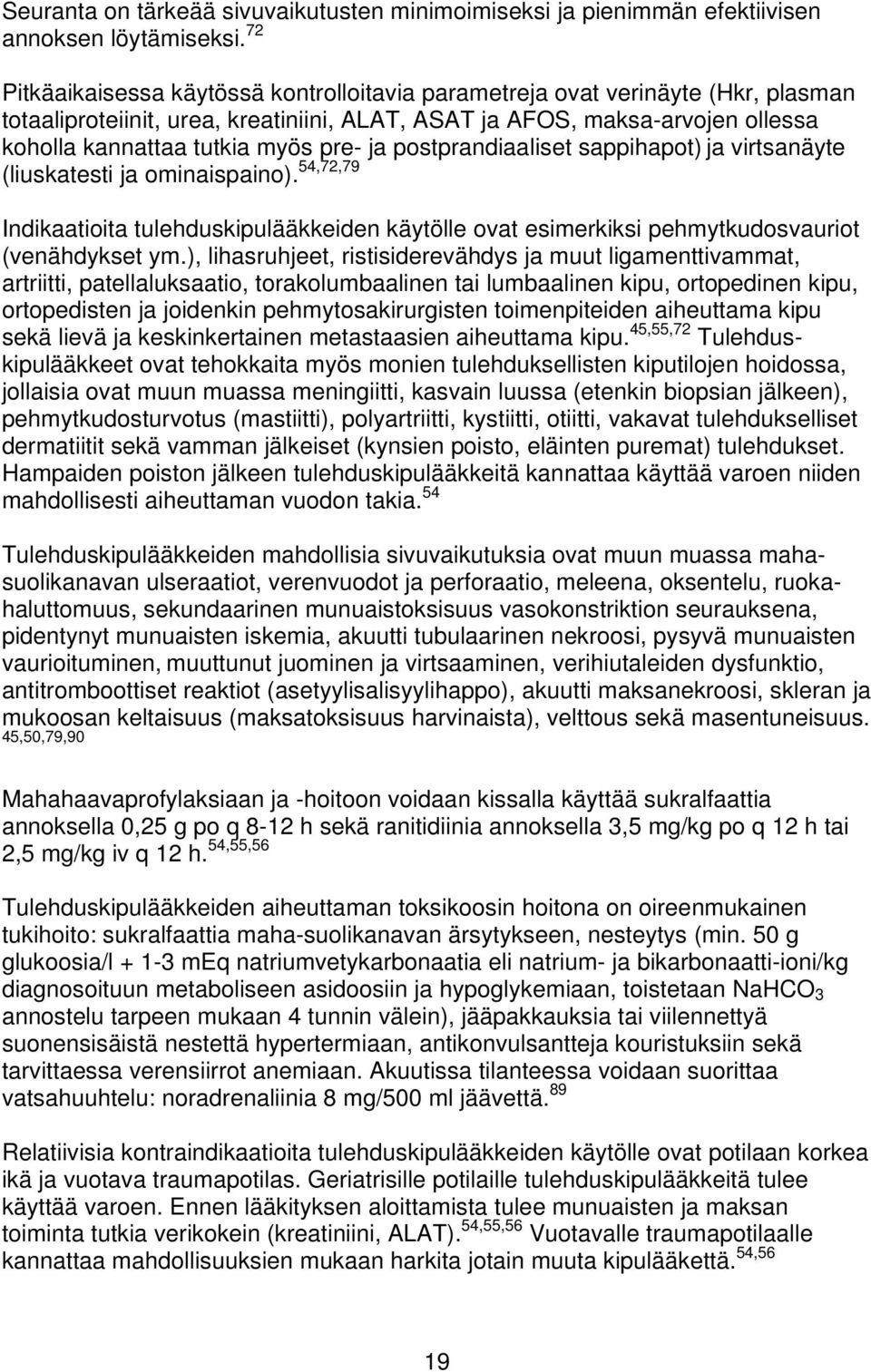 ja postprandiaaliset sappihapot) ja virtsanäyte (liuskatesti ja ominaispaino). 54,72,79 Indikaatioita tulehduskipulääkkeiden käytölle ovat esimerkiksi pehmytkudosvauriot (venähdykset ym.