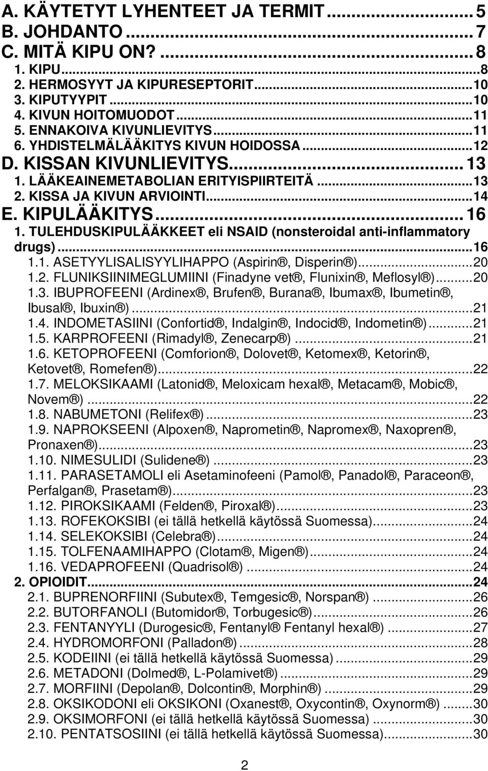 TULEHDUSKIPULÄÄKKEET eli NSAID (nonsteroidal anti-inflammatory drugs)...16 1.1. ASETYYLISALISYYLIHAPPO (Aspirin, Disperin )...20 1.2. FLUNIKSIINIMEGLUMIINI (Finadyne vet, Flunixin, Meflosyl )...20 1.3.