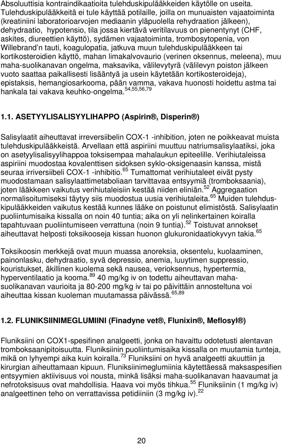 kiertävä veritilavuus on pienentynyt (CHF, askites, diureettien käyttö), sydämen vajaatoiminta, trombosytopenia, von Willebrand n tauti, koagulopatia, jatkuva muun tulehduskipulääkkeen tai