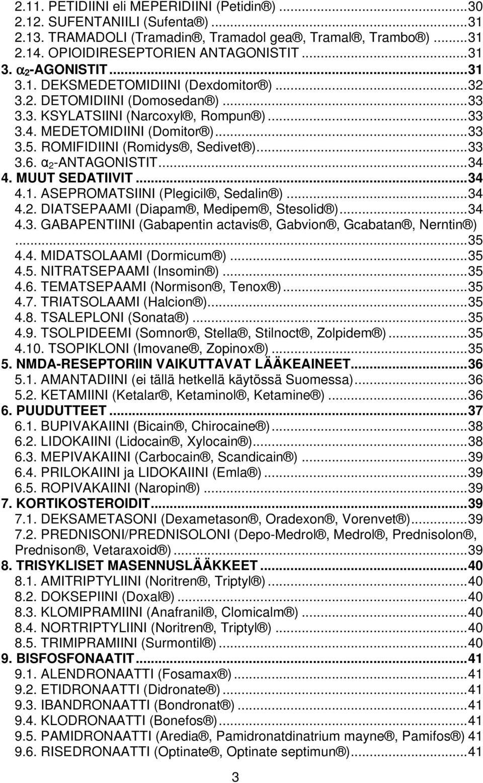 ROMIFIDIINI (Romidys, Sedivet )...33 3.6. α 2 -ANTAGONISTIT...34 4. MUUT SEDATIIVIT...34 4.1. ASEPROMATSIINI (Plegicil, Sedalin )...34 4.2. DIATSEPAAMI (Diapam, Medipem, Stesolid )...34 4.3. GABAPENTIINI (Gabapentin actavis, Gabvion, Gcabatan, Nerntin ).