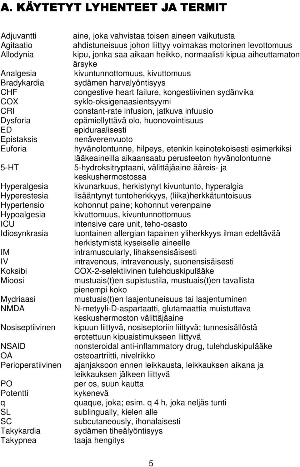 liittyy voimakas motorinen levottomuus kipu, jonka saa aikaan heikko, normaalisti kipua aiheuttamaton ärsyke kivuntunnottomuus, kivuttomuus sydämen harvalyöntisyys congestive heart failure,