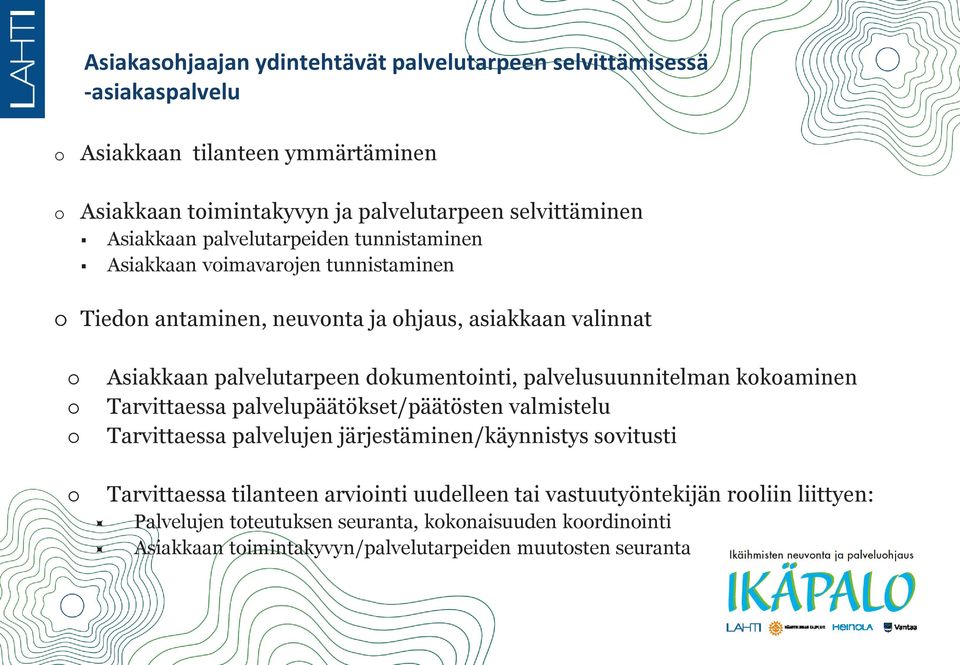 dokumentointi, palvelusuunnitelman kokoaminen Tarvittaessa palvelupäätökset/päätösten valmistelu Tarvittaessa palvelujen järjestäminen/käynnistys sovitusti Tarvittaessa