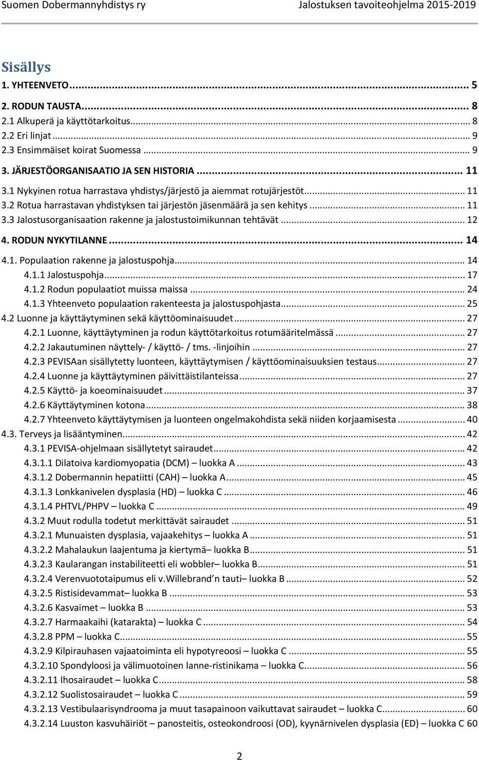 .. 12 4. RODUN NYKYTILANNE... 14 4.1. Populaation rakenne ja jalostuspohja... 14 4.1.1 Jalostuspohja... 17 4.1.2 Rodun populaatiot muissa maissa... 24 4.1.3 Yhteenveto populaation rakenteesta ja jalostuspohjasta.