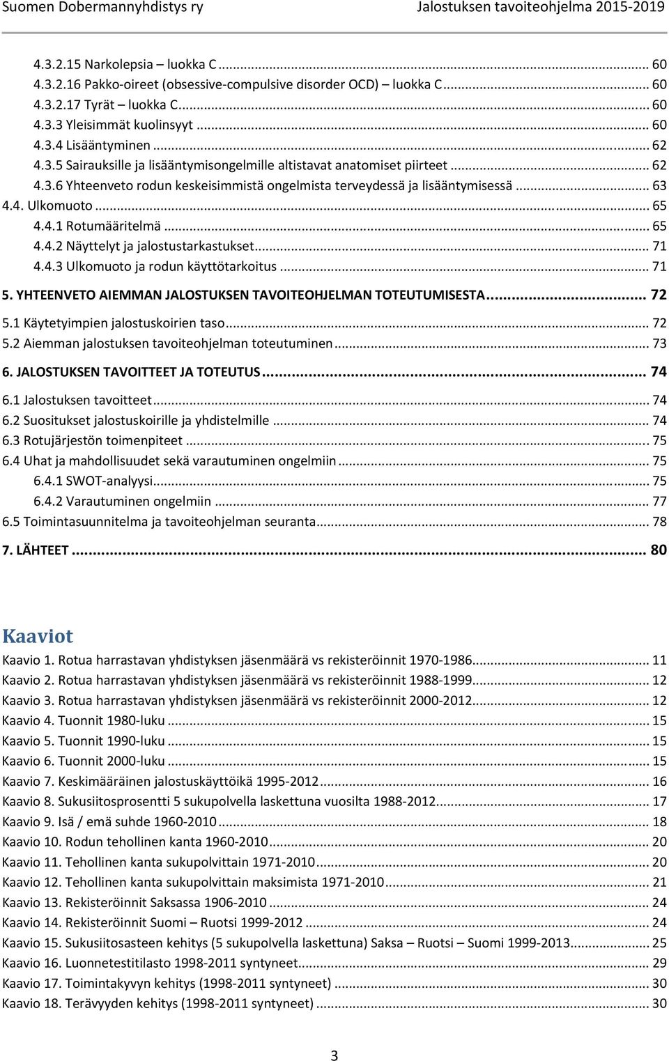 .. 65 4.4.2 Näyttelyt ja jalostustarkastukset... 71 4.4.3 Ulkomuoto ja rodun käyttötarkoitus... 71 5. YHTEENVETO AIEMMAN JALOSTUKSEN TAVOITEOHJELMAN TOTEUTUMISESTA... 72 5.
