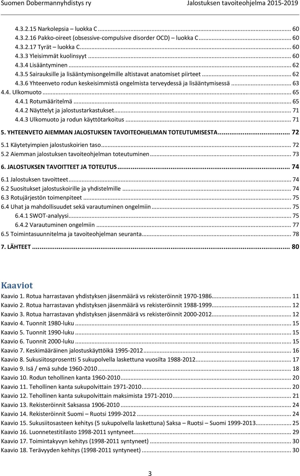 .. 65 4.4.2 Näyttelyt ja jalostustarkastukset... 71 4.4.3 Ulkomuoto ja rodun käyttötarkoitus... 71 5. YHTEENVETO AIEMMAN JALOSTUKSEN TAVOITEOHJELMAN TOTEUTUMISESTA... 72 5.