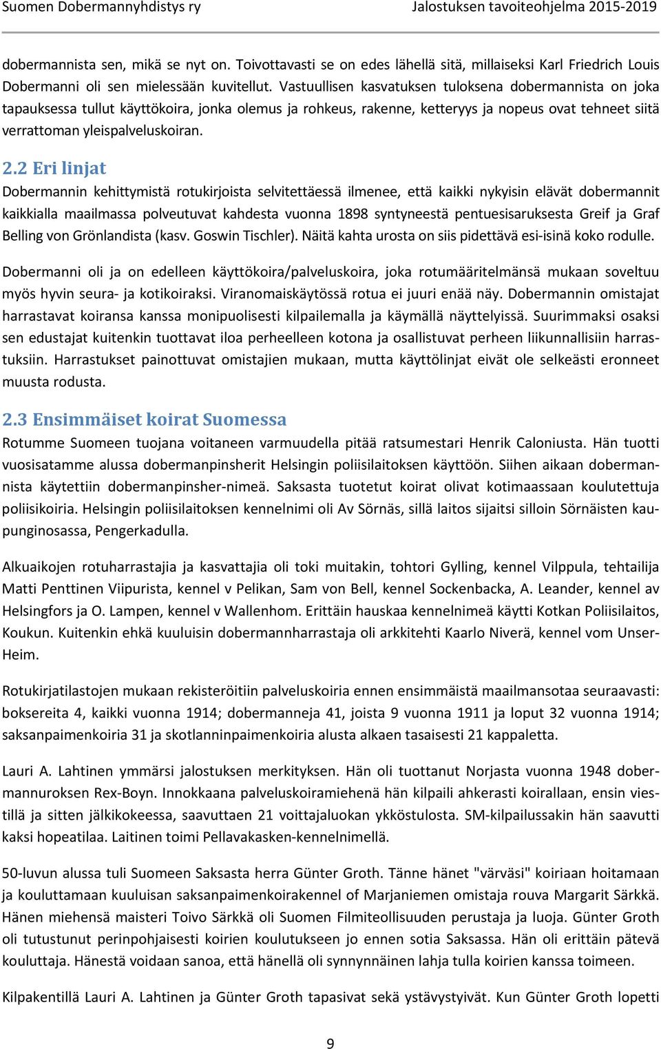 2 Eri linjat Dobermannin kehittymistä rotukirjoista selvitettäessä ilmenee, että kaikki nykyisin elävät dobermannit kaikkialla maailmassa polveutuvat kahdesta vuonna 1898 syntyneestä