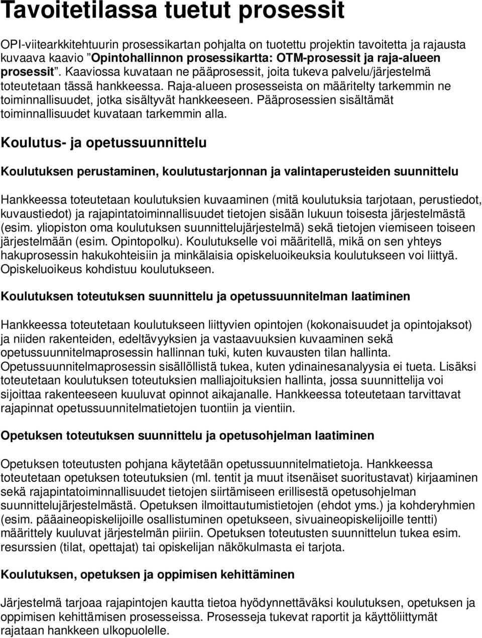 Raja-alueen prosesseista on määritelty tarkemmin ne toiminnallisuudet, jotka sisältyvät hankkeeseen. Pääprosessien sisältämät toiminnallisuudet kuvataan tarkemmin alla.