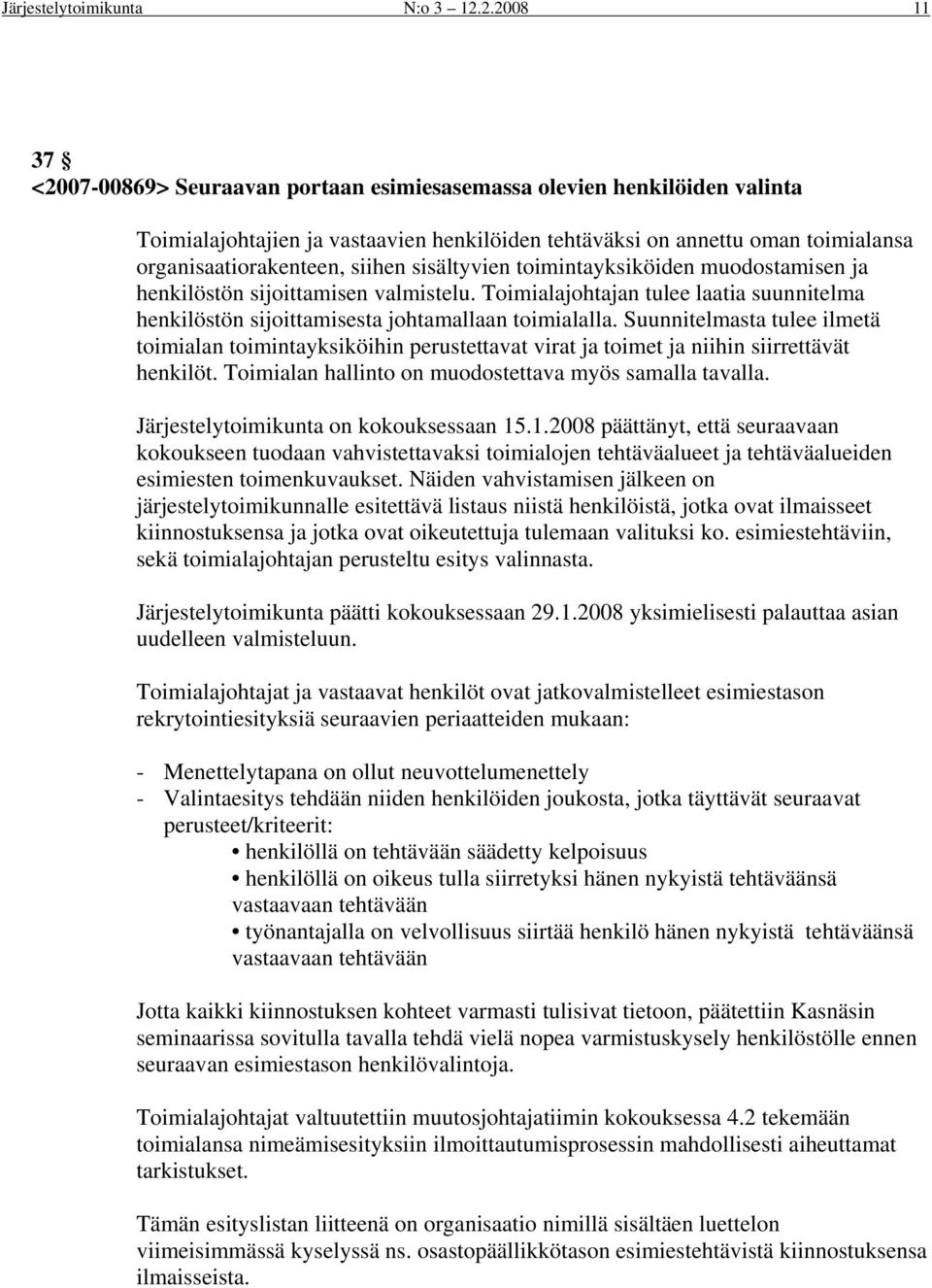 siihen sisältyvien toimintayksiköiden muodostamisen ja henkilöstön sijoittamisen valmistelu. Toimialajohtajan tulee laatia suunnitelma henkilöstön sijoittamisesta johtamallaan toimialalla.