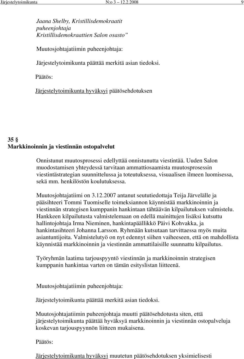 Järjestelytoimikunta hyväksyi päätösehdotuksen 35 Markkinoinnin ja viestinnän ostopalvelut Onnistunut muutosprosessi edellyttää onnistunutta viestintää.