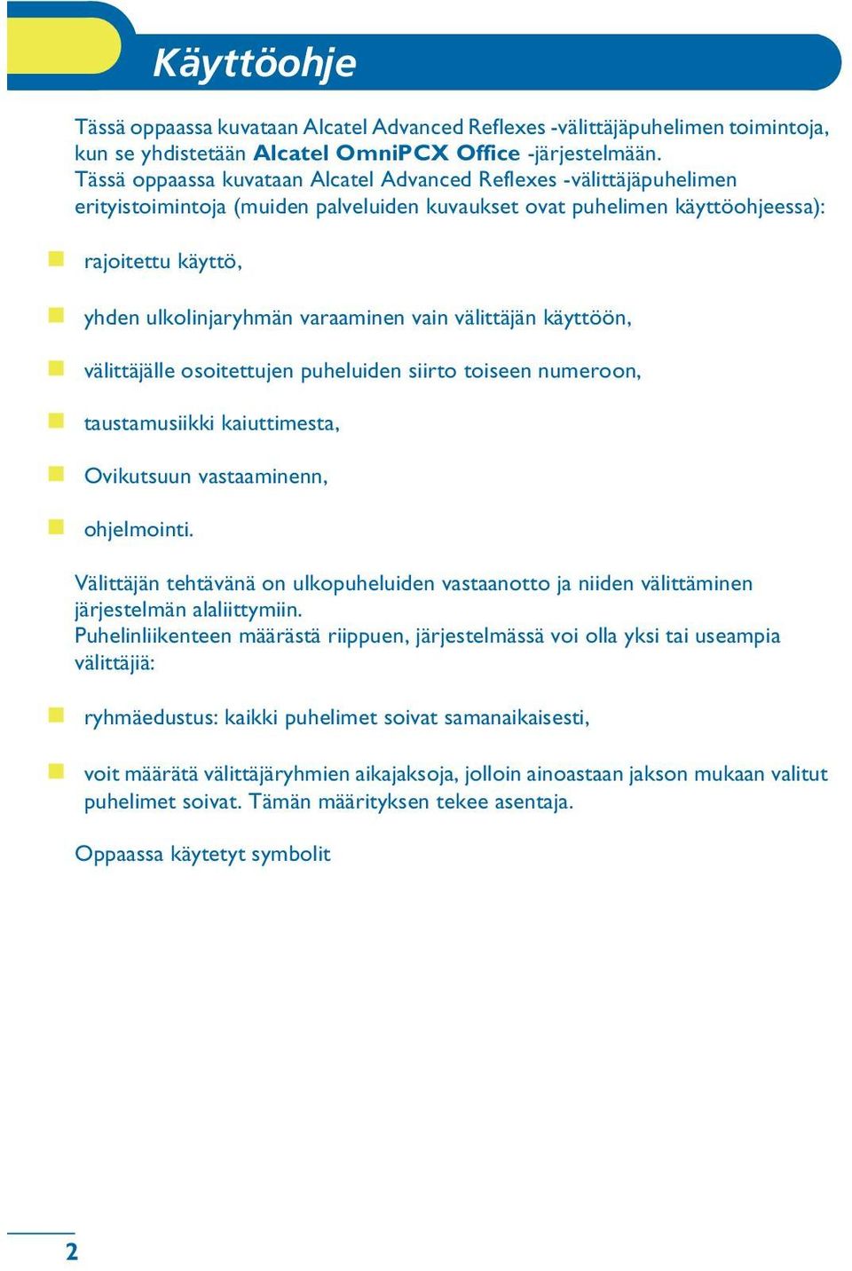 varaaminen vain välittäjän käyttöön, välittäjälle osoitettujen puheluiden siirto toiseen numeroon, taustamusiikki kaiuttimesta, Ovikutsuun vastaaminenn, ohjelmointi.