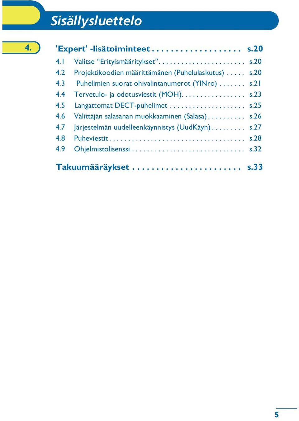 ................... s.25 4.6 Välittäjän salasanan muokkaaminen (Salasa).......... s.26 4.7 Järjestelmän uudelleenkäynnistys (UudKäyn)......... s.27 4.