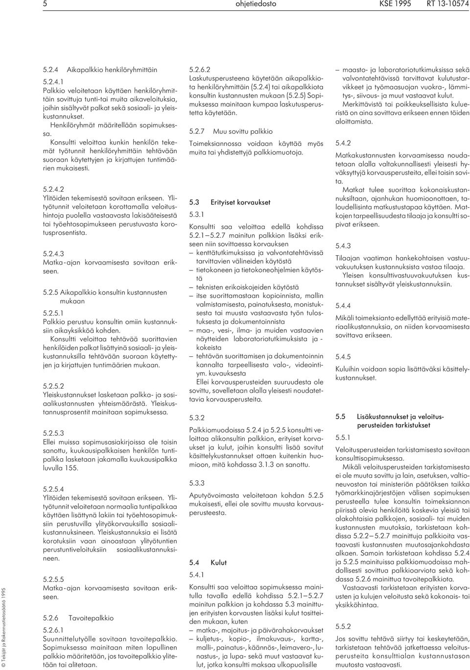 2 Ylitöiden tekemisestä sovitaan erikseen. Ylityötunnit veloitetaan korottamalla veloitushintoja puolella vastaavasta lakisääteisestä tai työehtosopimukseen perustuvasta korotusprosentista. 5.2.4.
