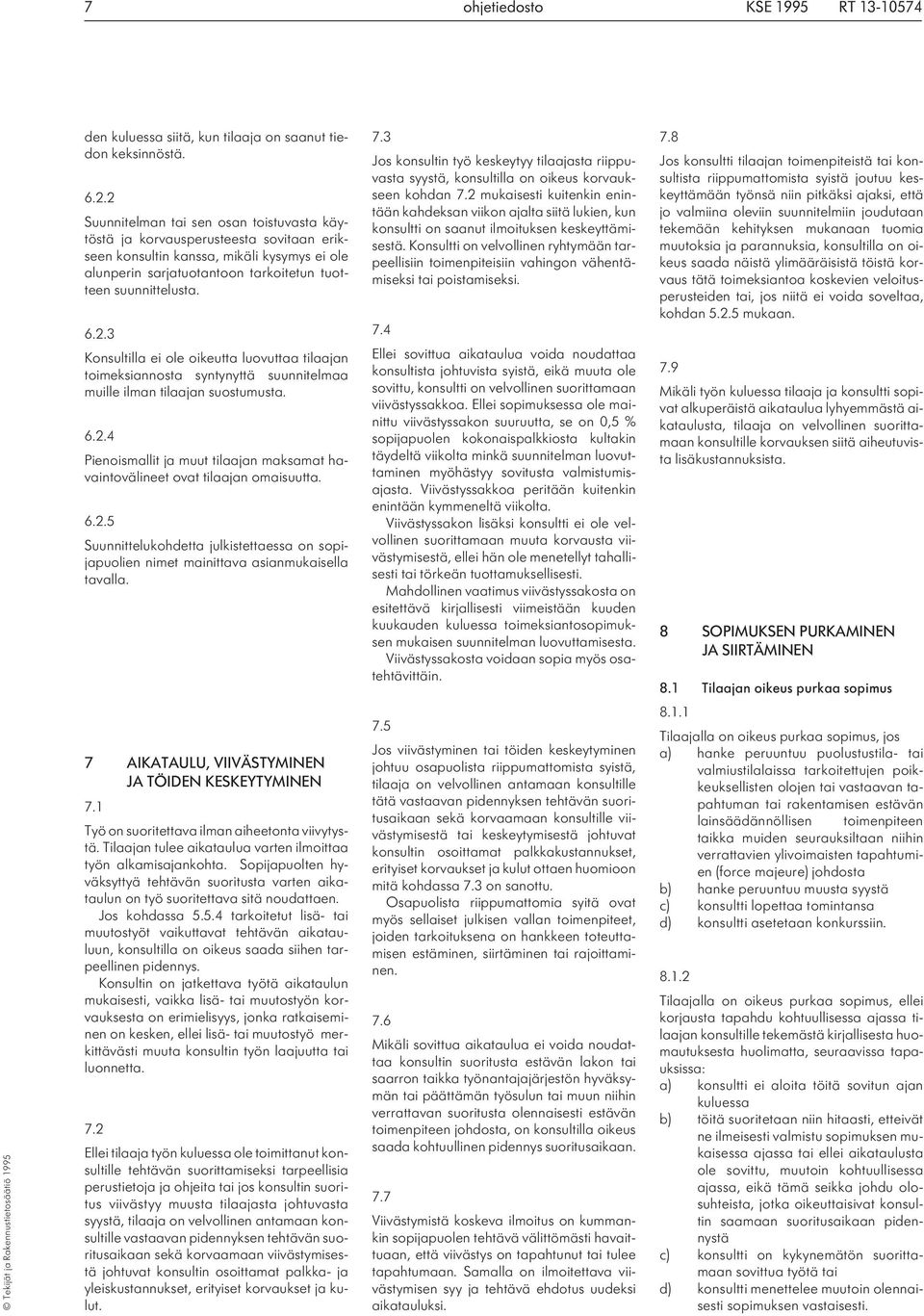6.2.4 Pienoismallit ja muut tilaajan maksamat havaintovälineet ovat tilaajan omaisuutta. 6.2.5 Suunnittelukohdetta julkistettaessa on sopijapuolien nimet mainittava asianmukaisella tavalla.