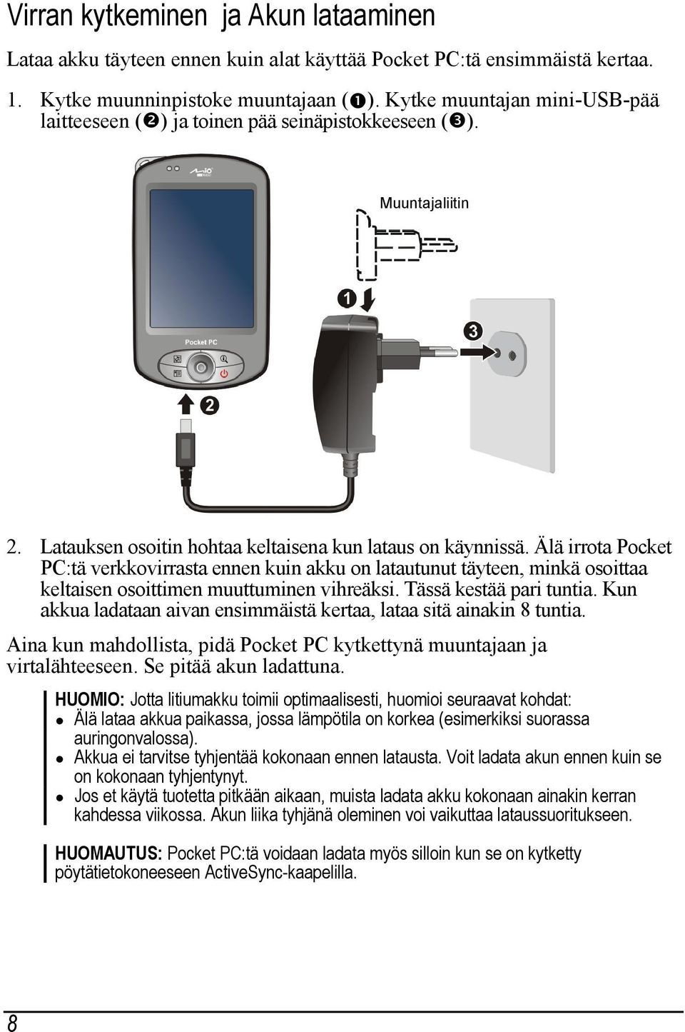 Älä irrota Pocket PC:tä verkkovirrasta ennen kuin akku on latautunut täyteen, minkä osoittaa keltaisen osoittimen muuttuminen vihreäksi. Tässä kestää pari tuntia.