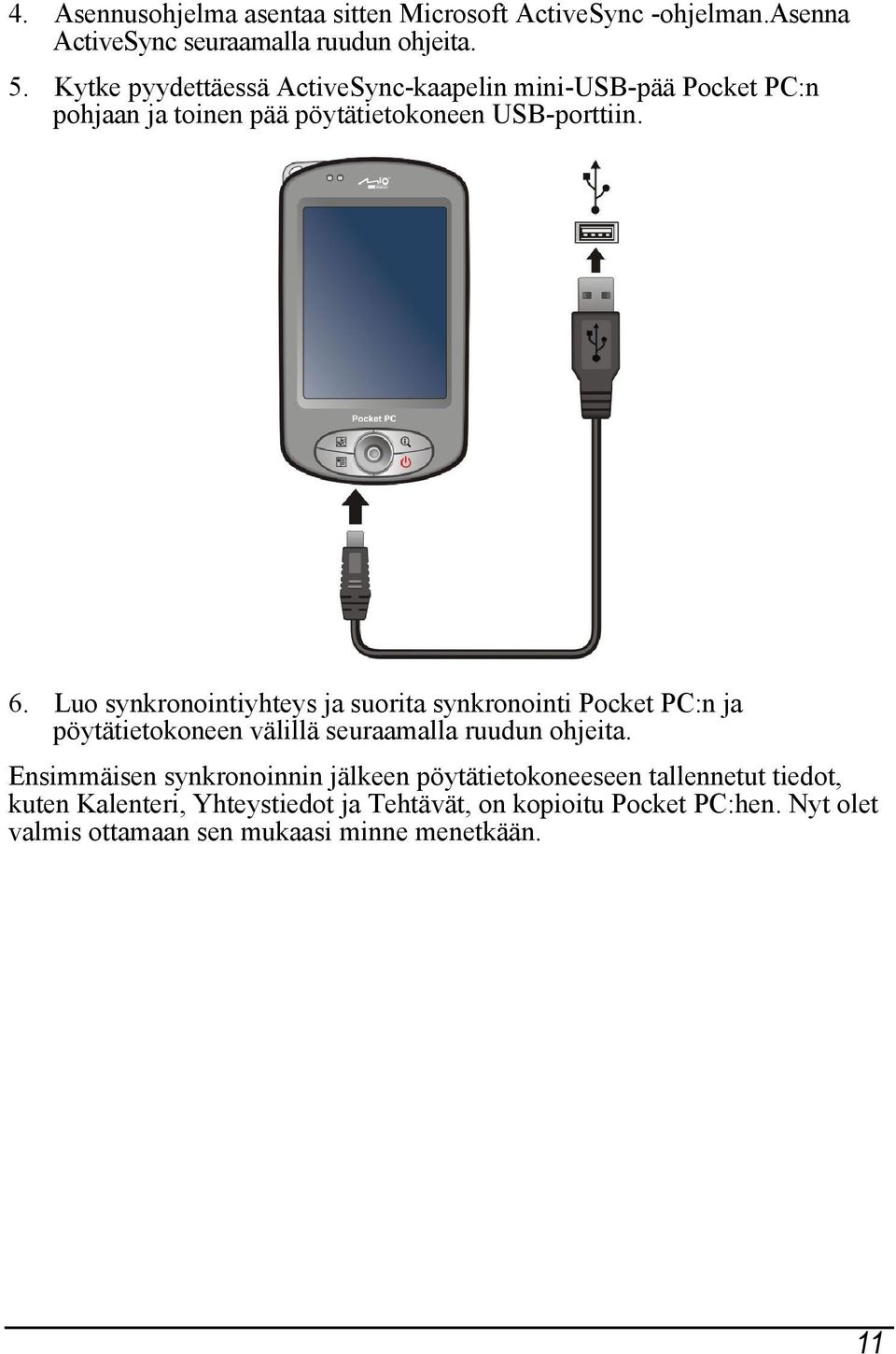 Luo synkronointiyhteys ja suorita synkronointi Pocket PC:n ja pöytätietokoneen välillä seuraamalla ruudun ohjeita.