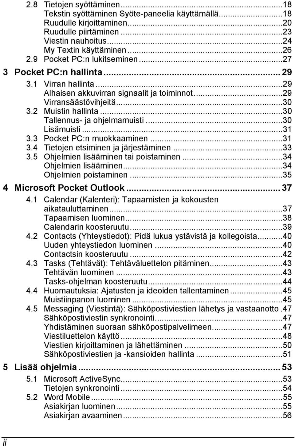 ..30 Tallennus- ja ohjelmamuisti...30 Lisämuisti...31 3.3 Pocket PC:n muokkaaminen...31 3.4 Tietojen etsiminen ja järjestäminen...33 3.5 Ohjelmien lisääminen tai poistaminen...34 Ohjelmien lisääminen.