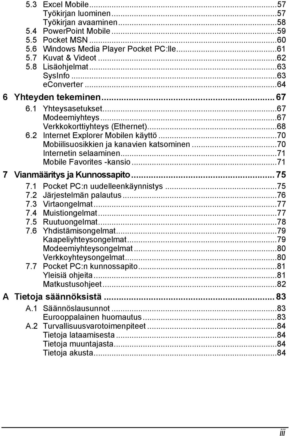 ..70 Mobiilisuosikkien ja kanavien katsominen...70 Internetin selaaminen...71 Mobile Favorites -kansio...71 7 Vianmääritys ja Kunnossapito... 75 7.1 Pocket PC:n uudelleenkäynnistys...75 7.2 Järjestelmän palautus.