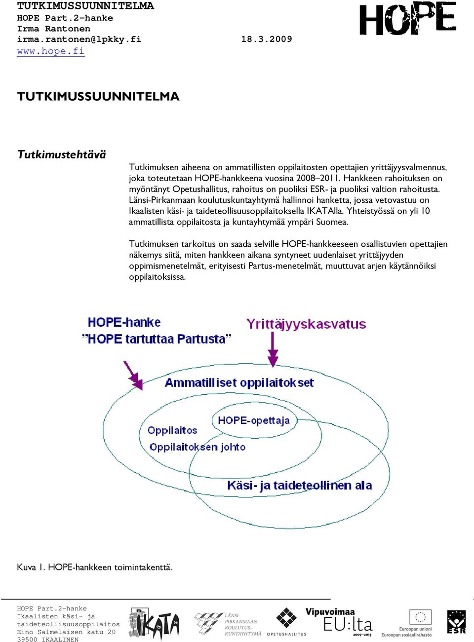 Hankkeen rahoituksen on myöntänyt Opetushallitus, rahoitus on puoliksi ESR- ja puoliksi valtion rahoitusta.