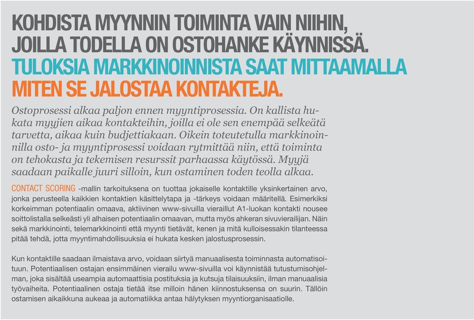 Oikein toteutetulla markkinoinnilla osto- ja myyntiprosessi voidaan rytmittää niin, että toiminta on tehokasta ja tekemisen resurssit parhaassa käytössä.