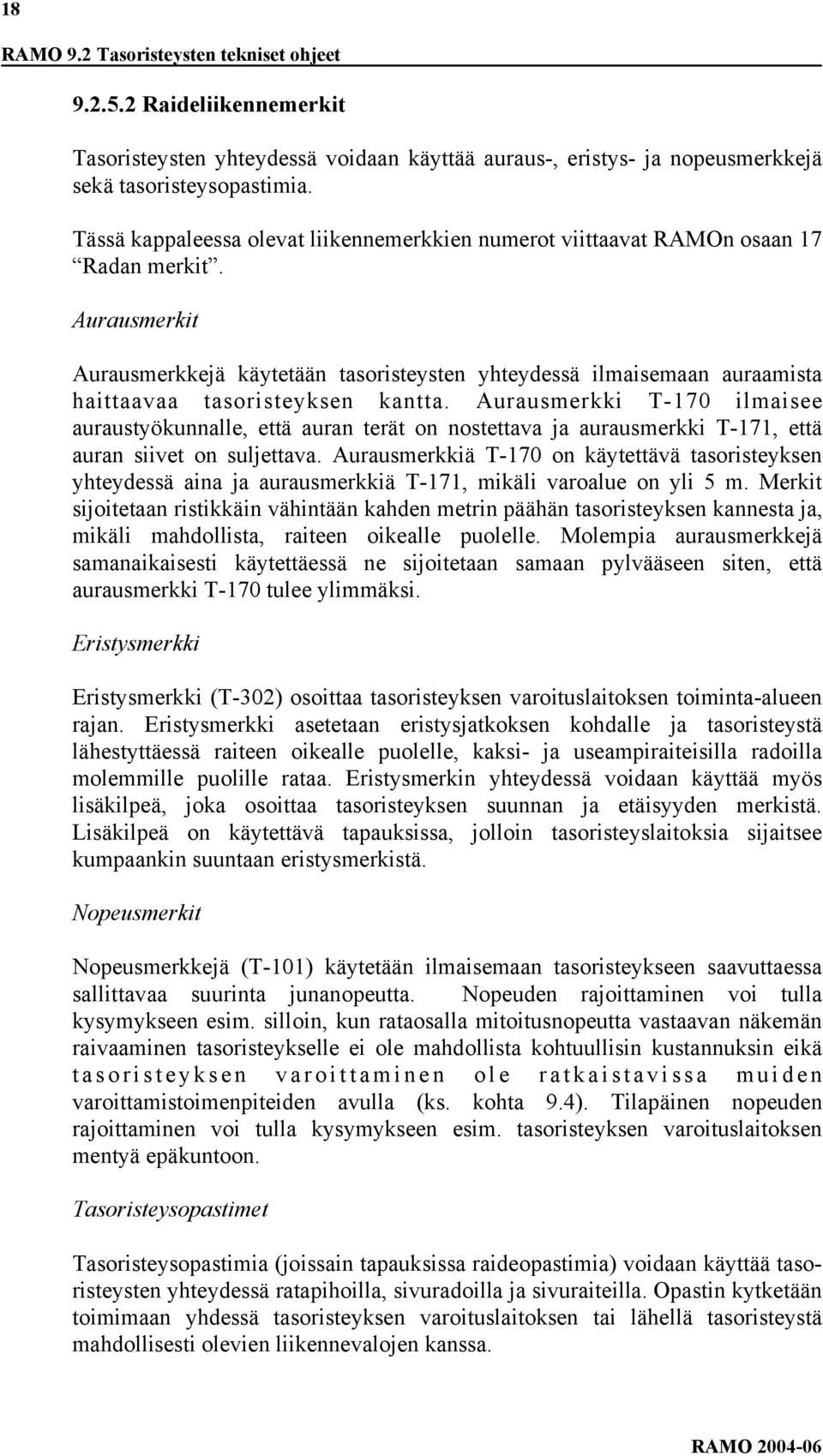 Aurausmerkit Aurausmerkkejä käytetään tasoristeysten yhteydessä ilmaisemaan auraamista haittaavaa tasoristeyksen kantta.