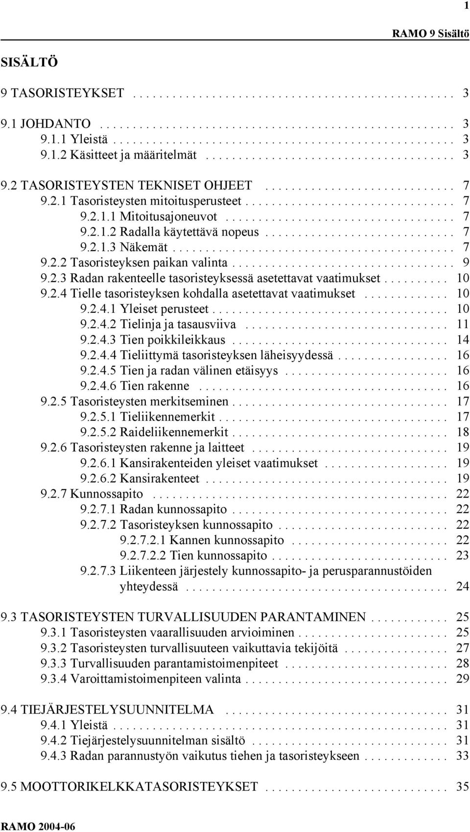 .. 10 9.2.4 Tielle tasoristeyksen kohdalla asetettavat vaatimukset... 10 9.2.4.1 Yleiset perusteet... 10 9.2.4.2 Tielinja ja tasausviiva... 11 9.2.4.3 Tien poikkileikkaus... 14 9.2.4.4 Tieliittymä tasoristeyksen läheisyydessä.