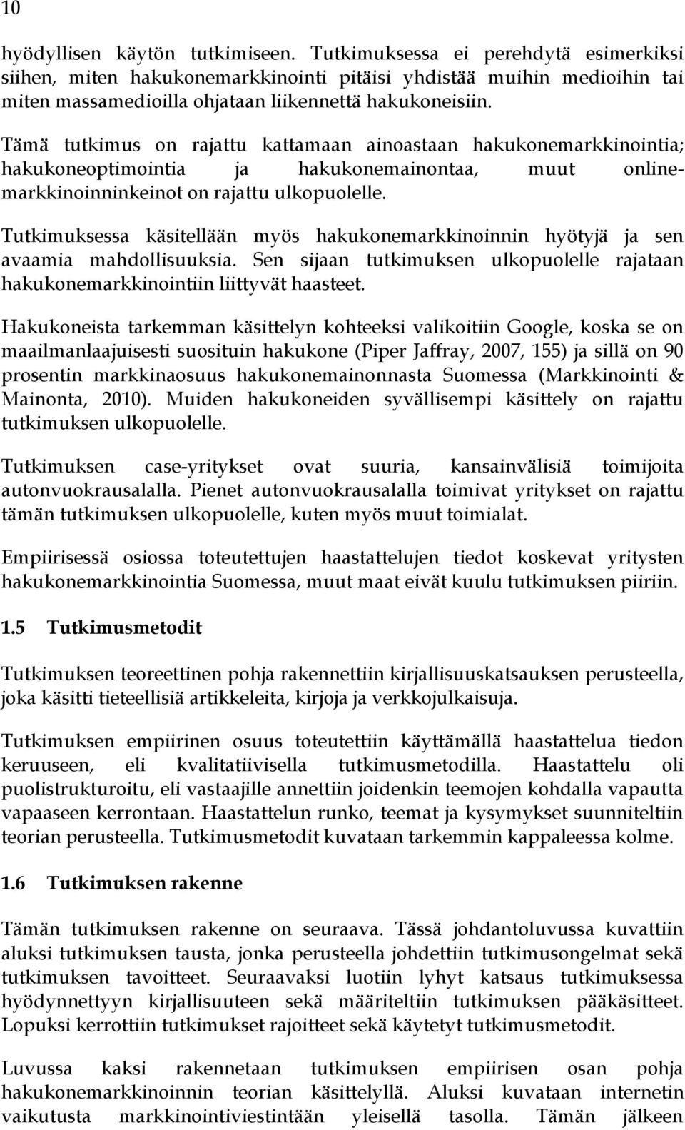 Tämä tutkimus on rajattu kattamaan ainoastaan hakukonemarkkinointia; hakukoneoptimointia ja hakukonemainontaa, muut onlinemarkkinoinninkeinot on rajattu ulkopuolelle.