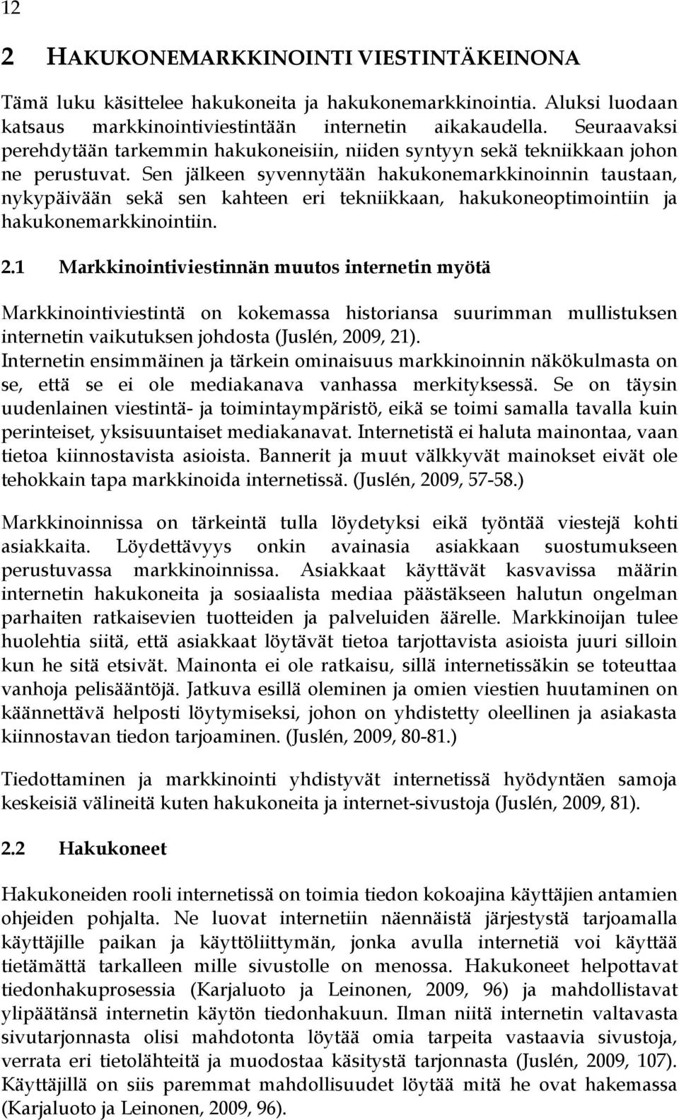 Sen jälkeen syvennytään hakukonemarkkinoinnin taustaan, nykypäivään sekä sen kahteen eri tekniikkaan, hakukoneoptimointiin ja hakukonemarkkinointiin. 2.