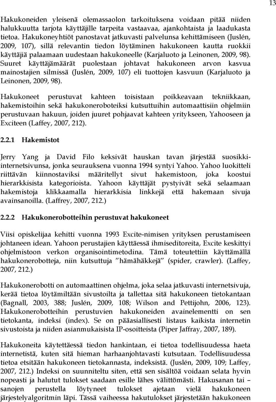 ja Leinonen, 2009, 98). Suuret käyttäjämäärät puolestaan johtavat hakukoneen arvon kasvua mainostajien silmissä (Juslén, 2009, 107) eli tuottojen kasvuun (Karjaluoto ja Leinonen, 2009, 98).