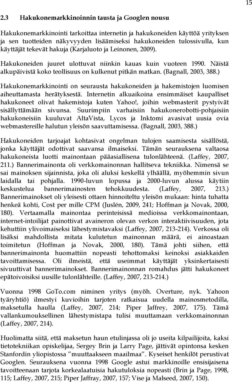 (Bagnall, 2003, 388.) Hakukonemarkkinointi on seurausta hakukoneiden ja hakemistojen luomisen aiheuttamasta herätyksestä.