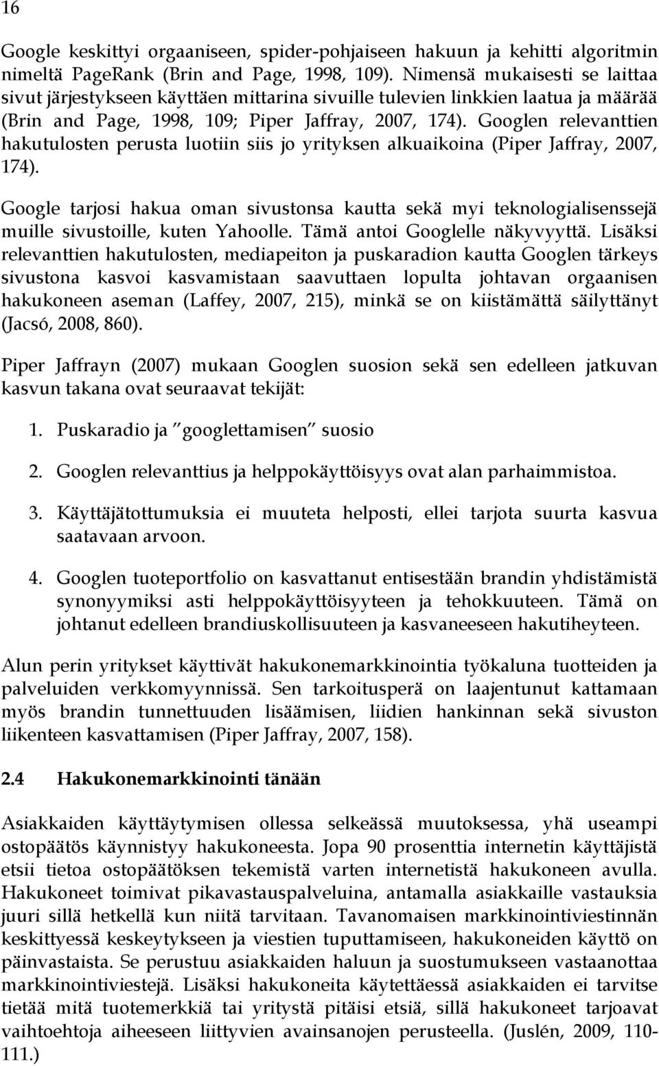 Googlen relevanttien hakutulosten perusta luotiin siis jo yrityksen alkuaikoina (Piper Jaffray, 2007, 174).