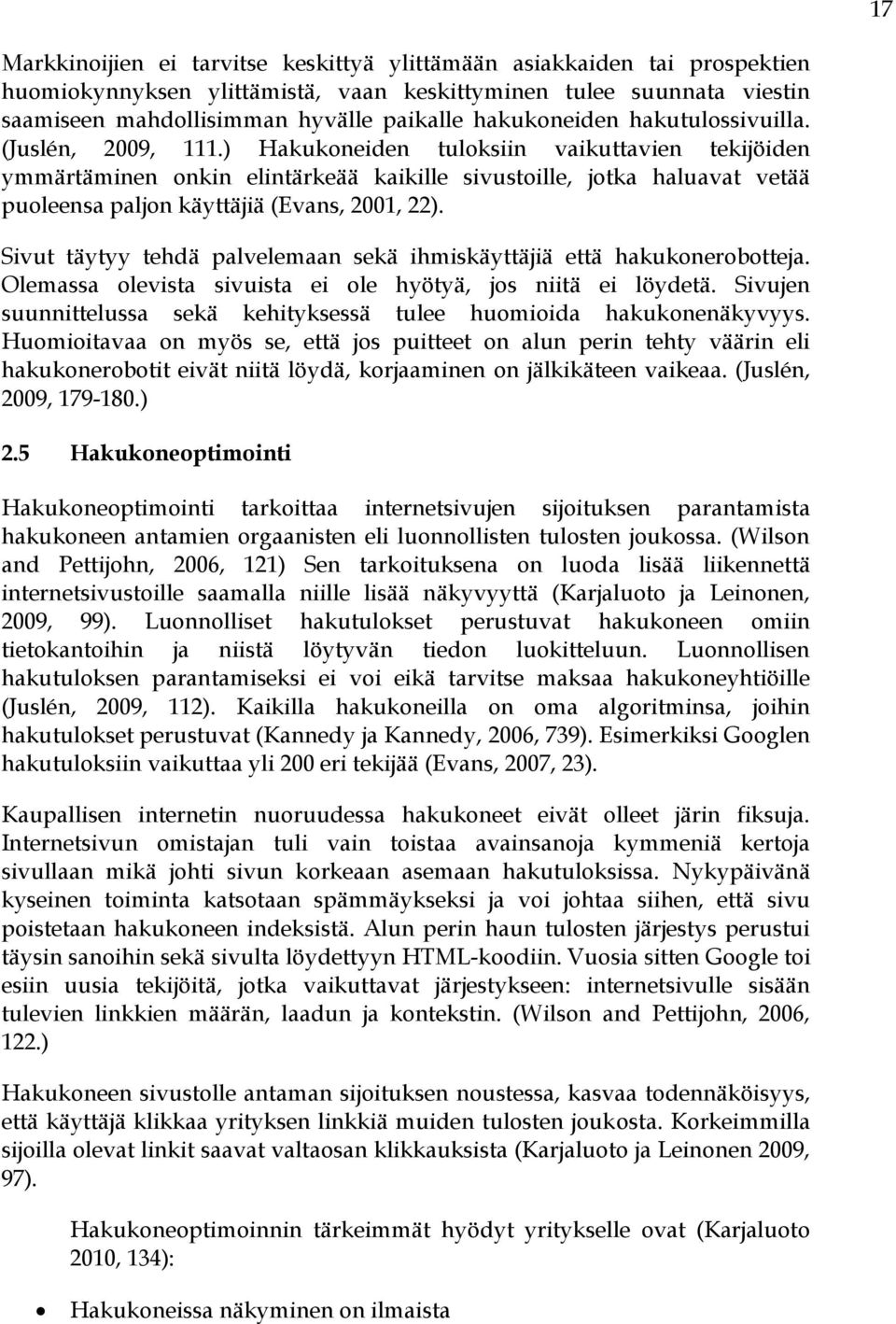 ) Hakukoneiden tuloksiin vaikuttavien tekijöiden ymmärtäminen onkin elintärkeää kaikille sivustoille, jotka haluavat vetää puoleensa paljon käyttäjiä (Evans, 2001, 22).