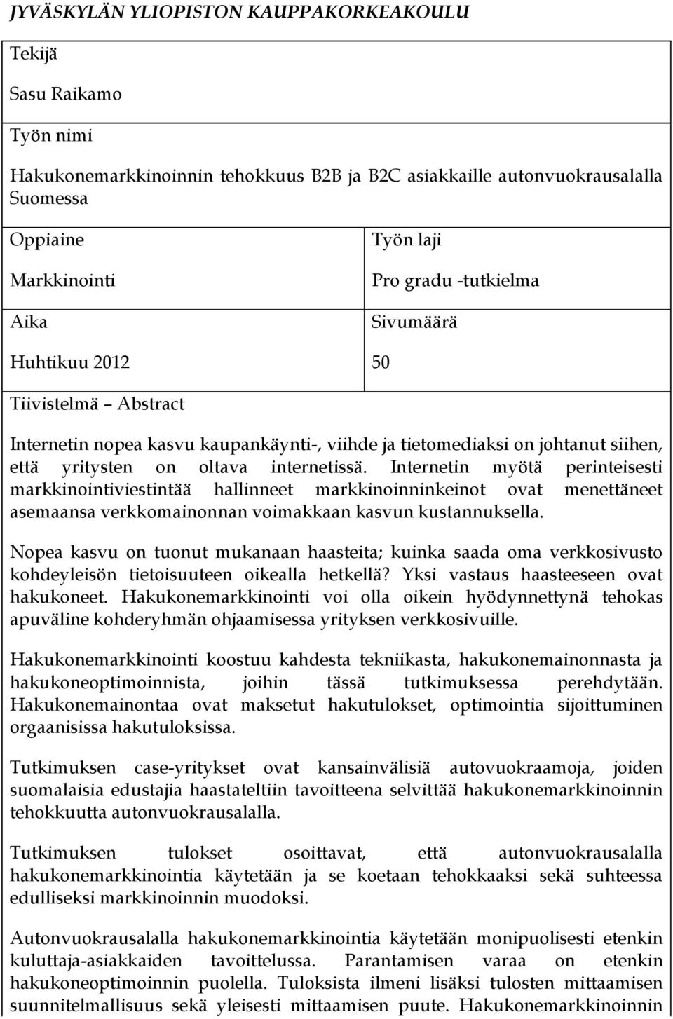 Internetin myötä perinteisesti markkinointiviestintää hallinneet markkinoinninkeinot ovat menettäneet asemaansa verkkomainonnan voimakkaan kasvun kustannuksella.