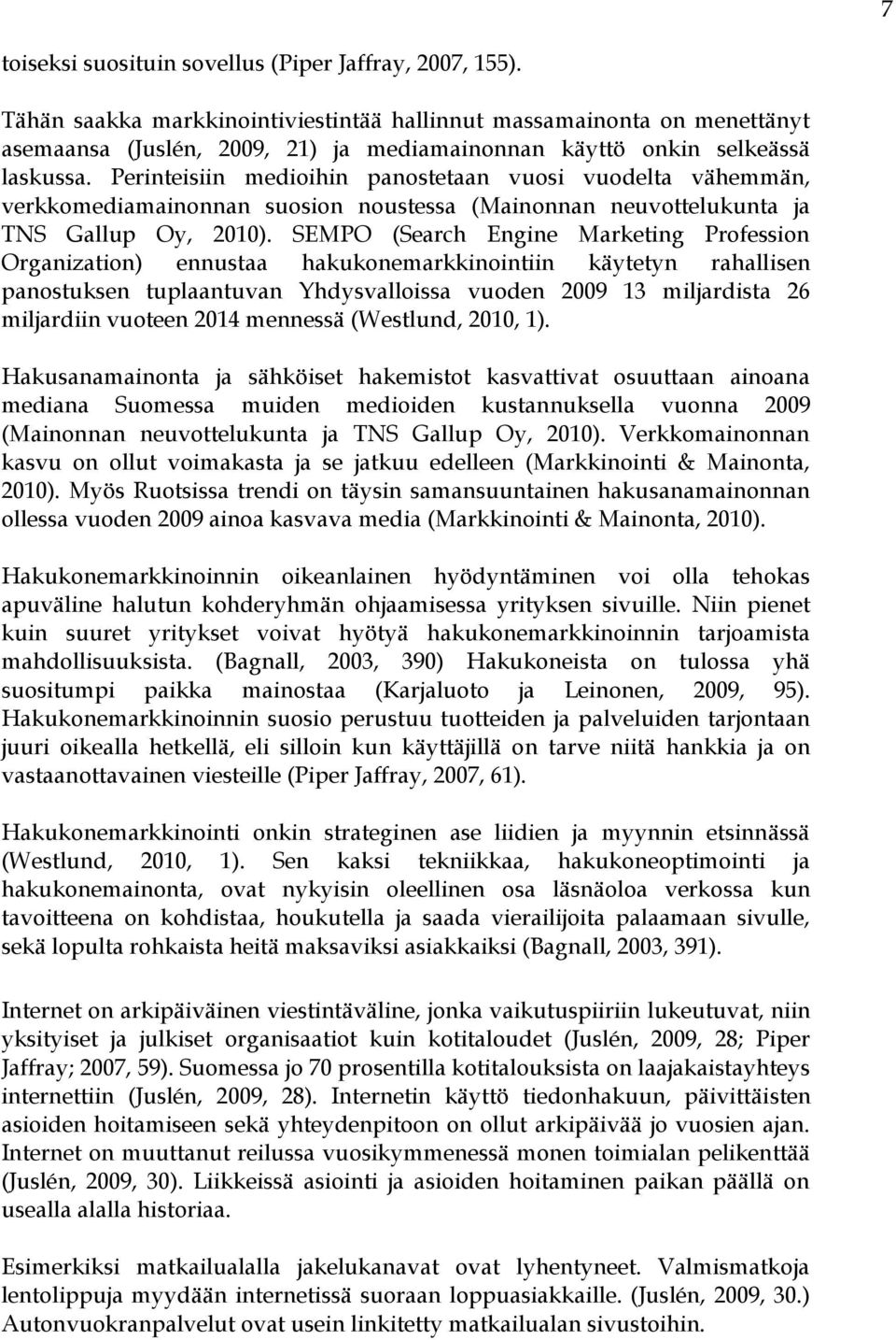 Perinteisiin medioihin panostetaan vuosi vuodelta vähemmän, verkkomediamainonnan suosion noustessa (Mainonnan neuvottelukunta ja TNS Gallup Oy, 2010).