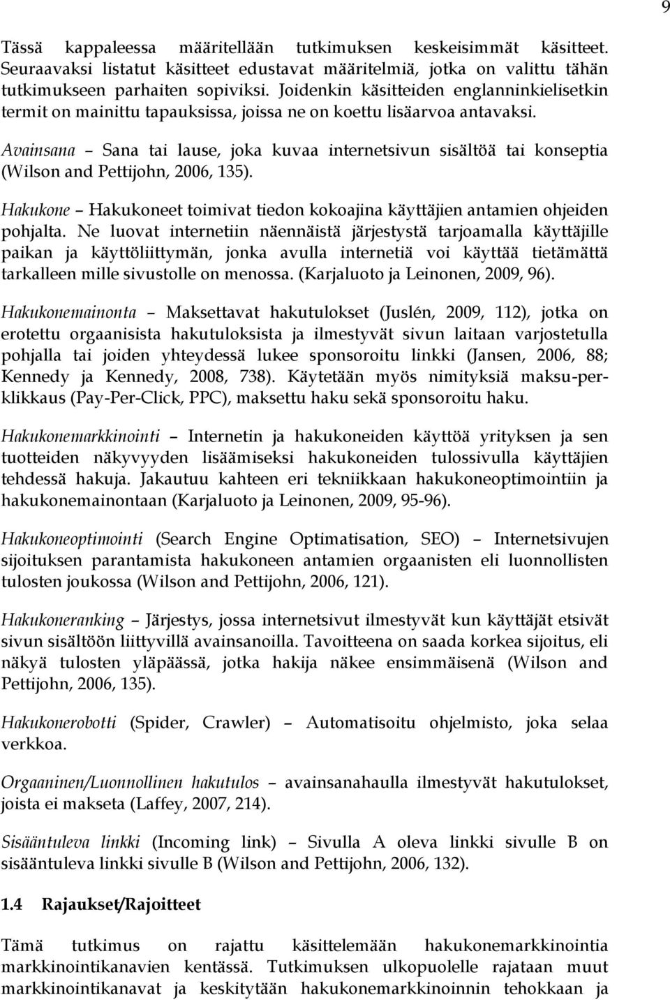 Avainsana Sana tai lause, joka kuvaa internetsivun sisältöä tai konseptia (Wilson and Pettijohn, 2006, 135). Hakukone Hakukoneet toimivat tiedon kokoajina käyttäjien antamien ohjeiden pohjalta.