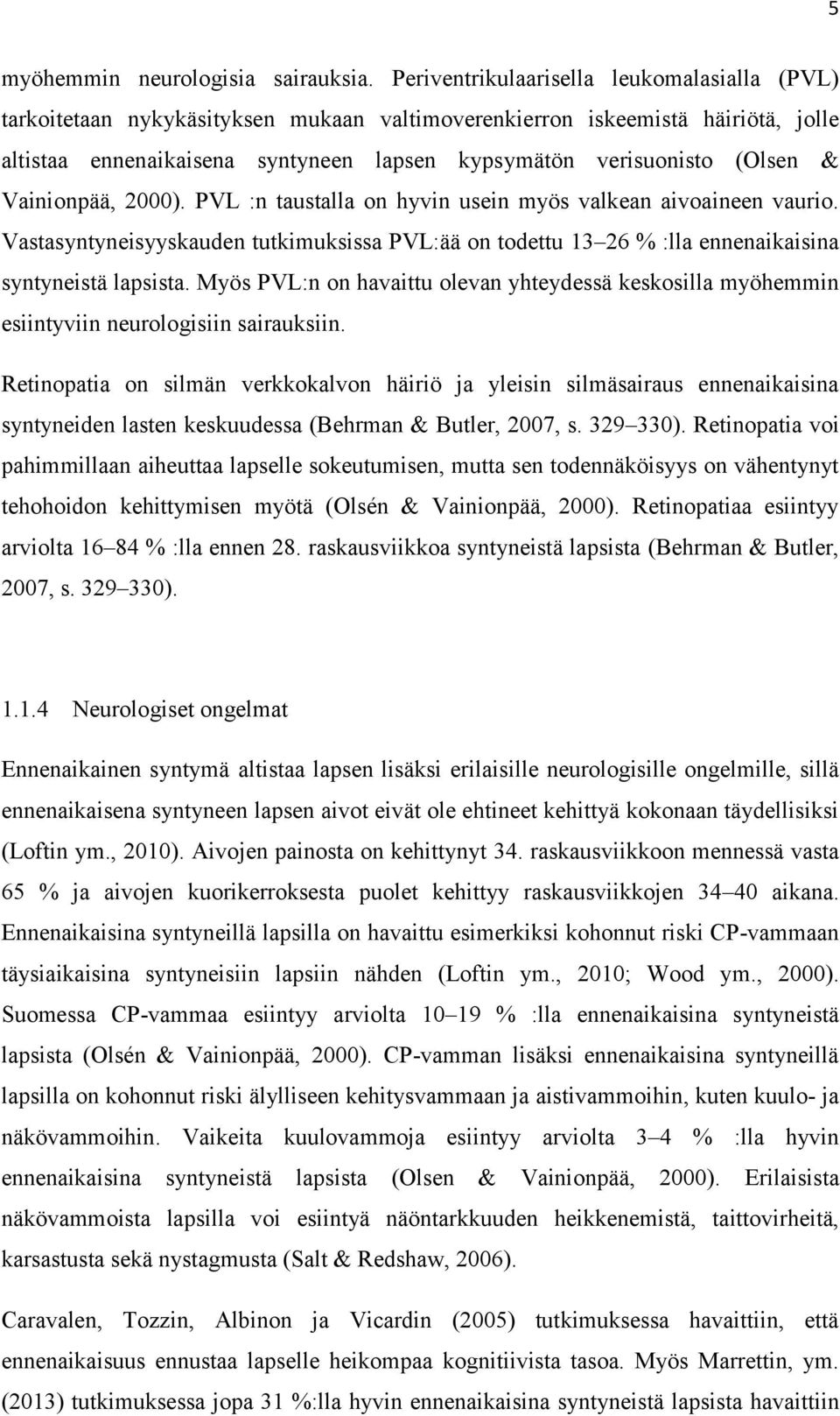 & Vainionpää, 2000). PVL :n taustalla on hyvin usein myös valkean aivoaineen vaurio. Vastasyntyneisyyskauden tutkimuksissa PVL:ää on todettu 13 26 % :lla ennenaikaisina syntyneistä lapsista.