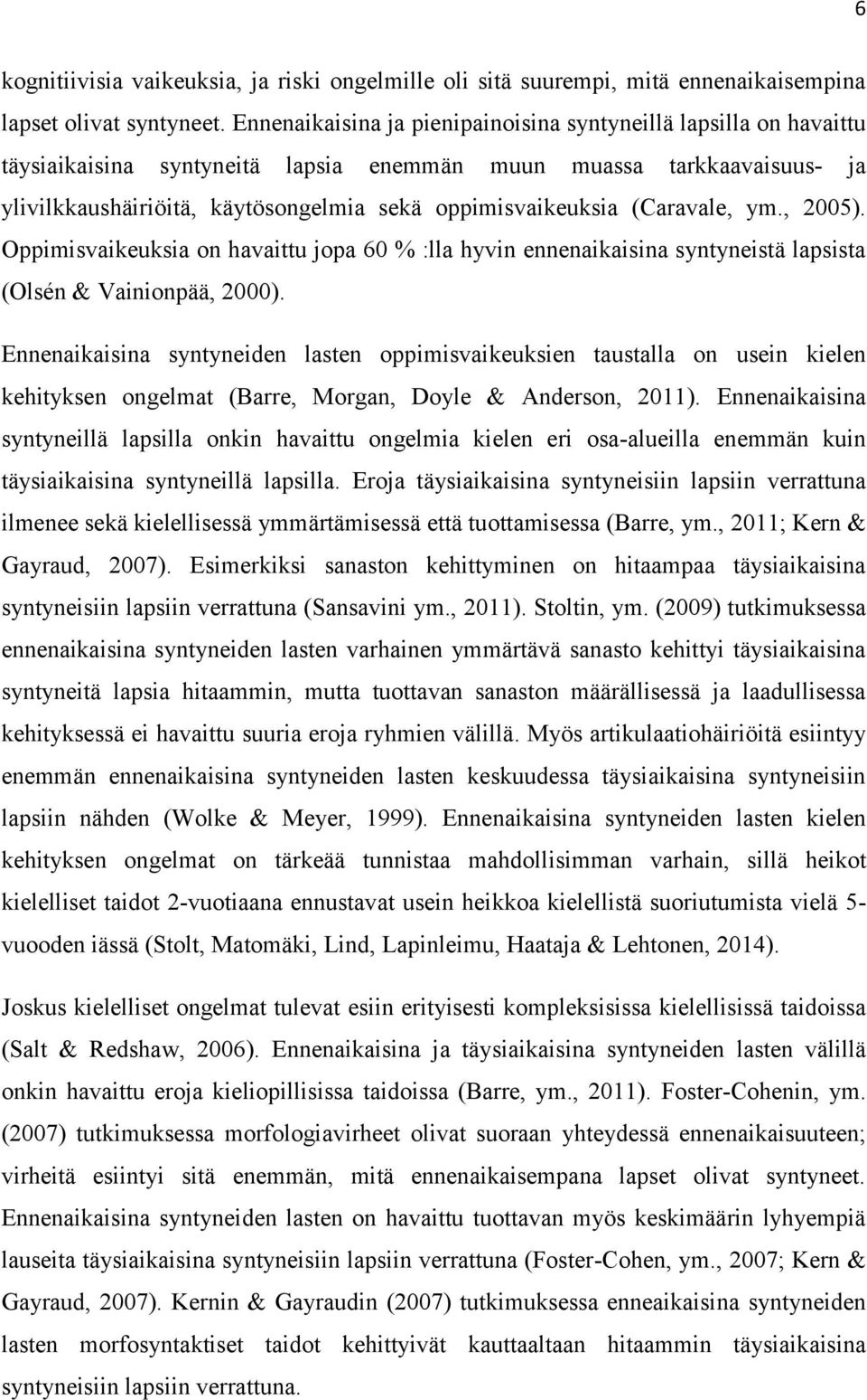 (Caravale, ym., 2005). Oppimisvaikeuksia on havaittu jopa 60 % :lla hyvin ennenaikaisina syntyneistä lapsista (Olsén & Vainionpää, 2000).