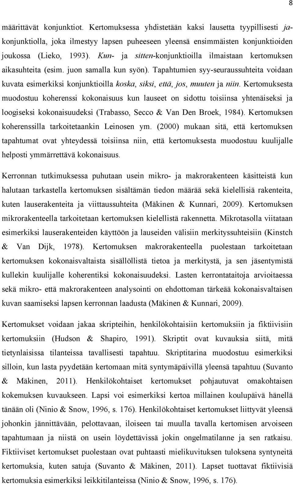 Tapahtumien syy-seuraussuhteita voidaan kuvata esimerkiksi konjunktioilla koska, siksi, että, jos, muuten ja niin.