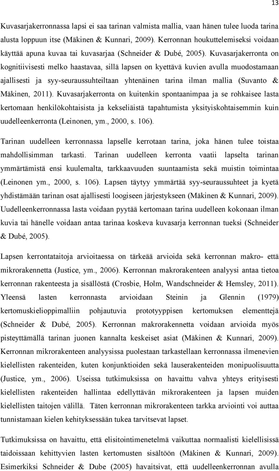 Kuvasarjakerronta on kognitiivisesti melko haastavaa, sillä lapsen on kyettävä kuvien avulla muodostamaan ajallisesti ja syy-seuraussuhteiltaan yhtenäinen tarina ilman mallia (Suvanto & Mäkinen,