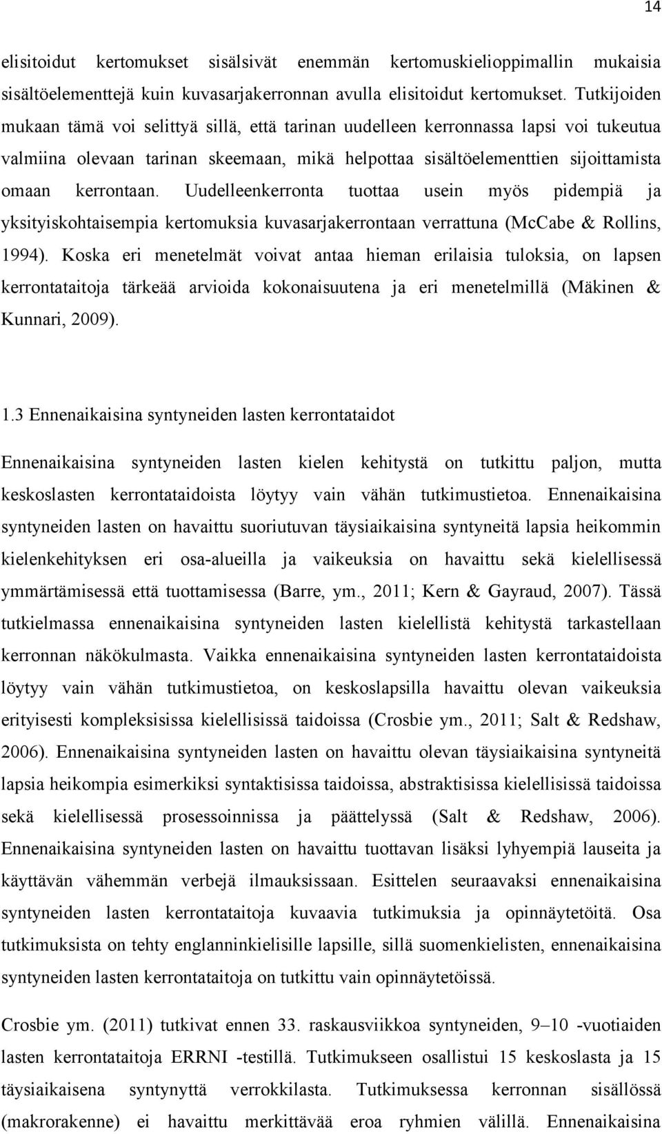 Uudelleenkerronta tuottaa usein myös pidempiä ja yksityiskohtaisempia kertomuksia kuvasarjakerrontaan verrattuna (McCabe & Rollins, 1994).