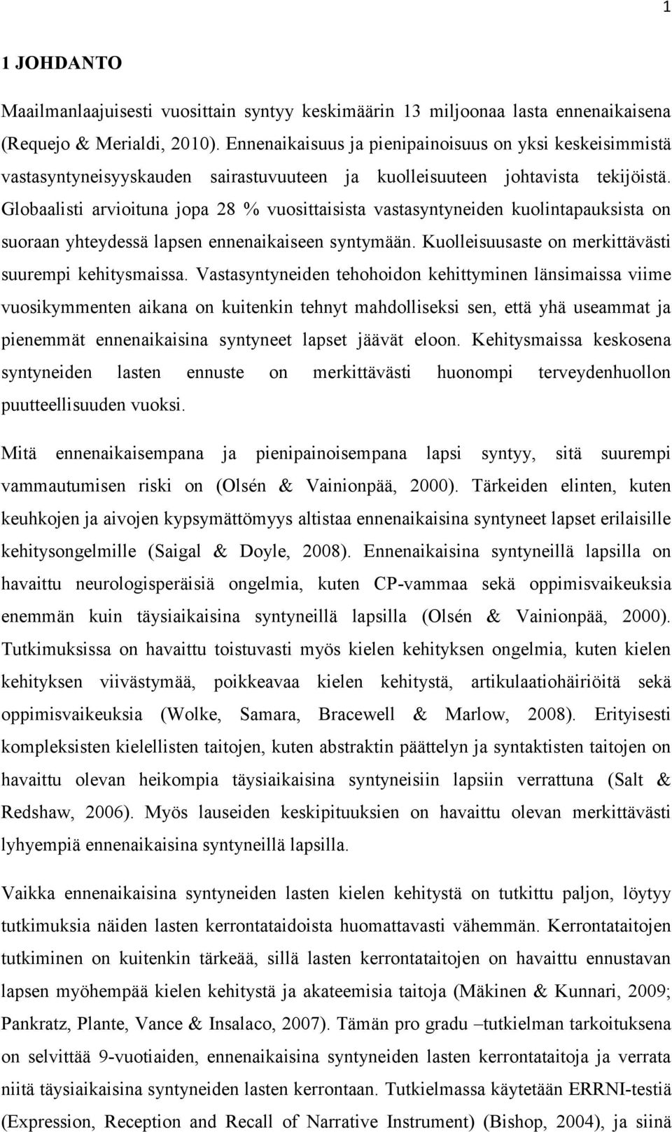 Globaalisti arvioituna jopa 28 % vuosittaisista vastasyntyneiden kuolintapauksista on suoraan yhteydessä lapsen ennenaikaiseen syntymään. Kuolleisuusaste on merkittävästi suurempi kehitysmaissa.