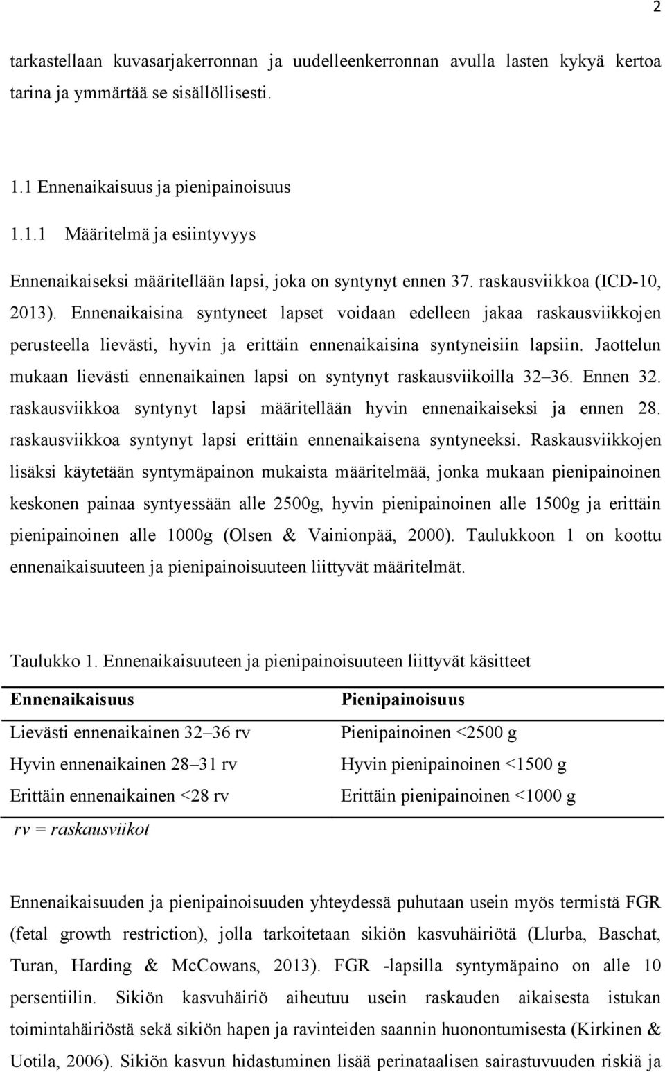 Ennenaikaisina syntyneet lapset voidaan edelleen jakaa raskausviikkojen perusteella lievästi, hyvin ja erittäin ennenaikaisina syntyneisiin lapsiin.