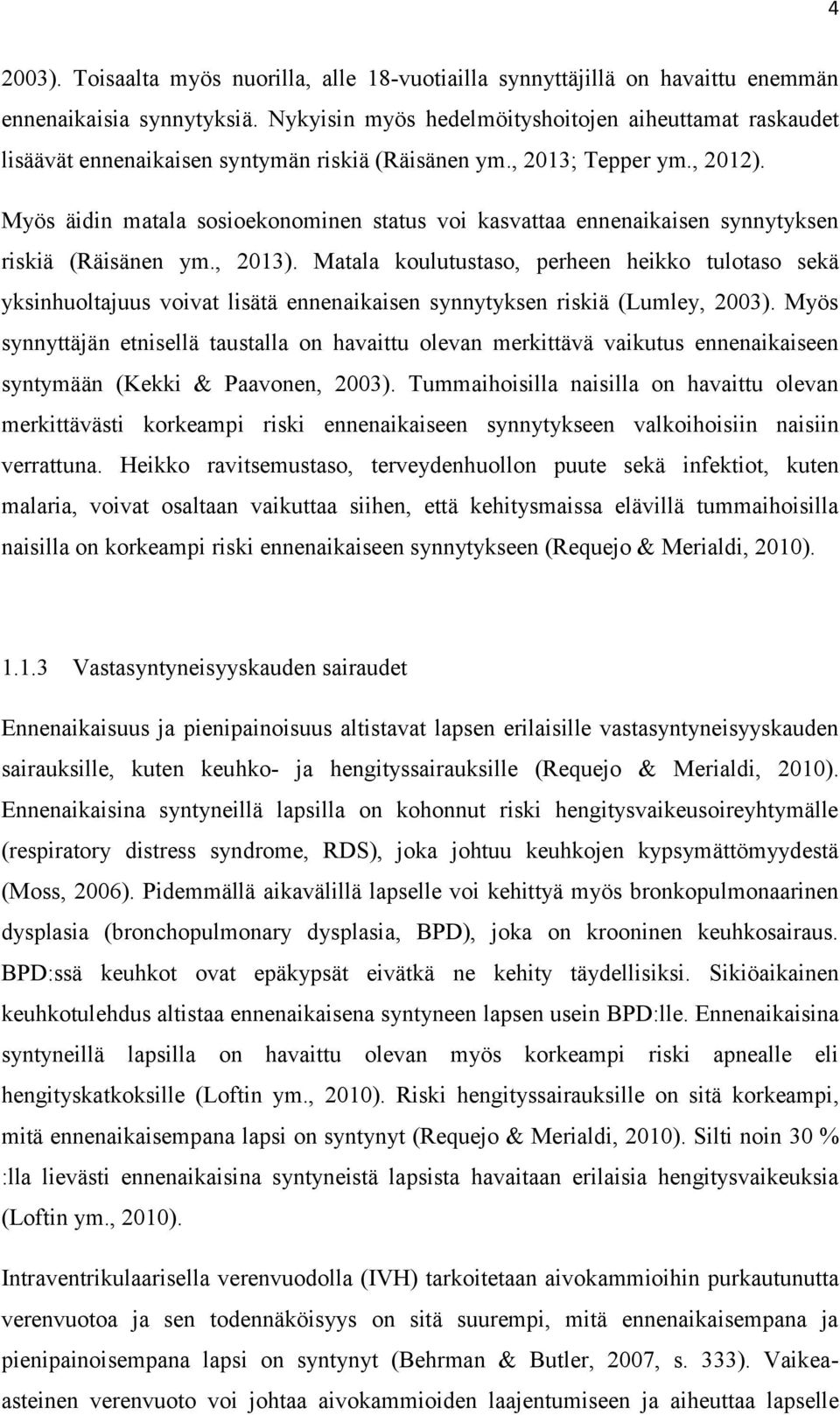 Myös äidin matala sosioekonominen status voi kasvattaa ennenaikaisen synnytyksen riskiä (Räisänen ym., 2013).